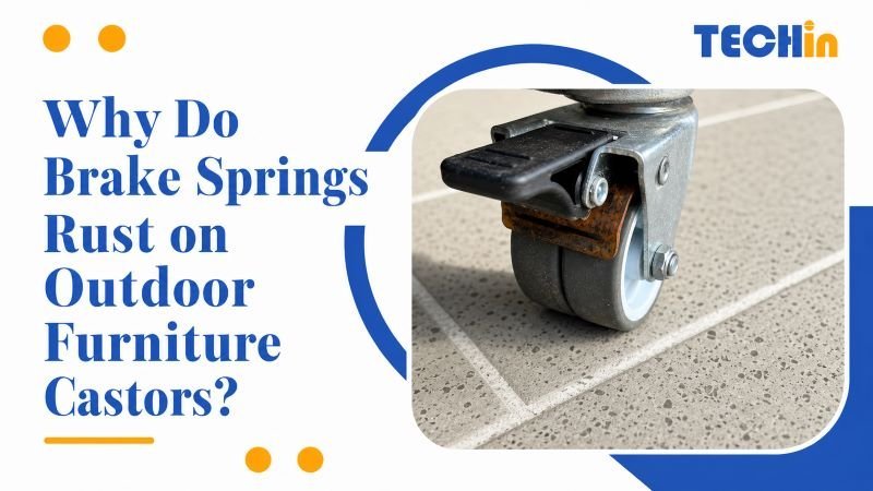 Why Do Brake Springs Rust on Outdoor Furniture Castors?